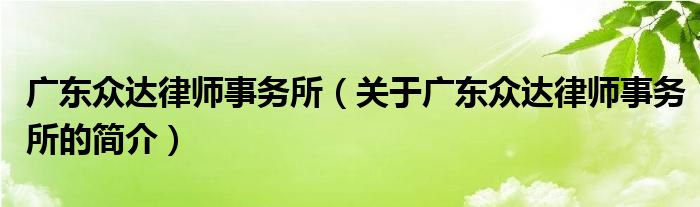 廣東眾達(dá)律師事務(wù)所（關(guān)于廣東眾達(dá)律師事務(wù)所的簡(jiǎn)介）