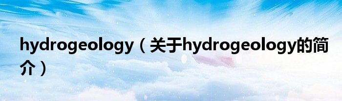 hydrogeology（關(guān)于hydrogeology的簡介）