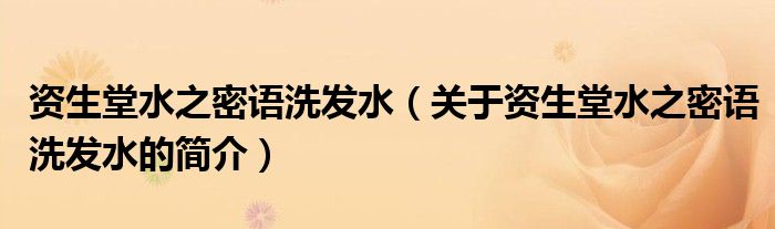 資生堂水之密語洗發(fā)水（關(guān)于資生堂水之密語洗發(fā)水的簡(jiǎn)介）