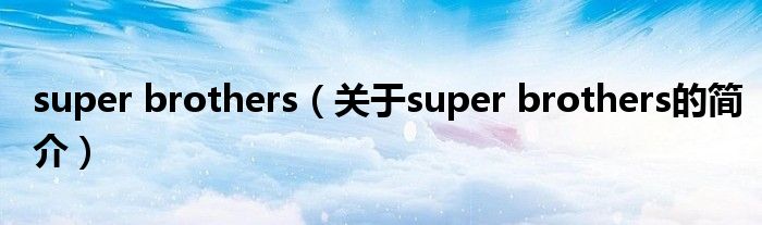 super brothers（關于super brothers的簡介）