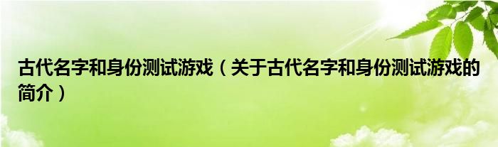 古代名字和身份測試游戲（關于古代名字和身份測試游戲的簡介）