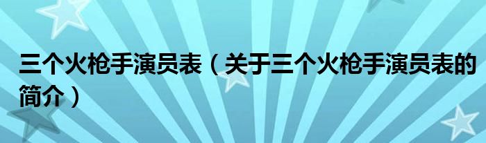 三個火槍手演員表（關于三個火槍手演員表的簡介）