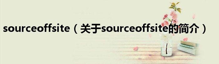 sourceoffsite（關(guān)于sourceoffsite的簡(jiǎn)介）