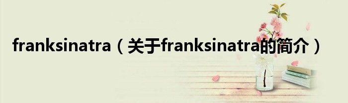 franksinatra（關(guān)于franksinatra的簡介）