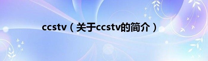 ccstv（關于ccstv的簡介）