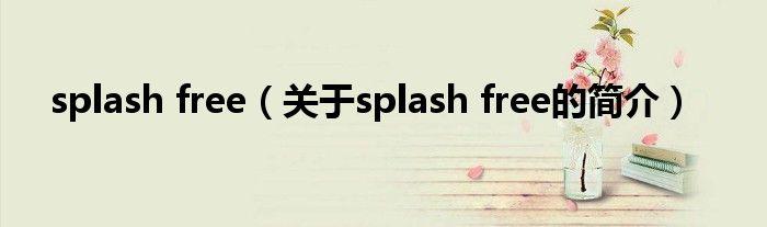 splash free（關(guān)于splash free的簡介）