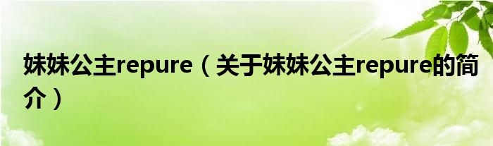 妹妹公主repure（關(guān)于妹妹公主repure的簡(jiǎn)介）