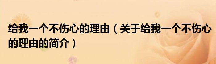 給我一個(gè)不傷心的理由（關(guān)于給我一個(gè)不傷心的理由的簡(jiǎn)介）