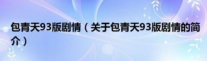 包青天93版劇情（關于包青天93版劇情的簡介）