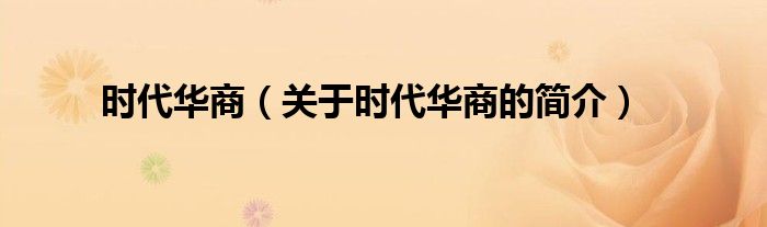 時(shí)代華商（關(guān)于時(shí)代華商的簡(jiǎn)介）