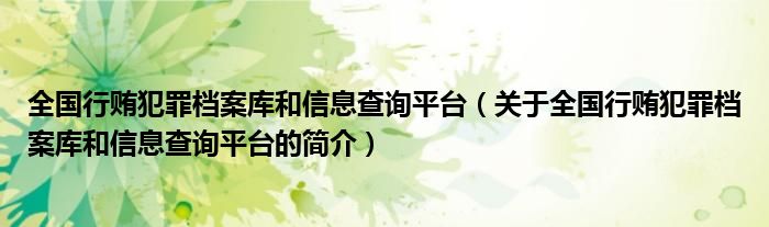 全國行賄犯罪檔案庫和信息查詢平臺（關(guān)于全國行賄犯罪檔案庫和信息查詢平臺的簡介）