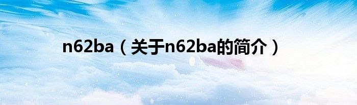 n62ba（關于n62ba的簡介）