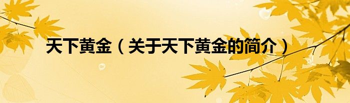 天下黃金（關(guān)于天下黃金的簡(jiǎn)介）