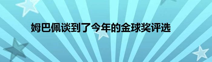 姆巴佩談到了今年的金球獎評選