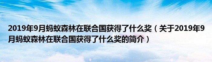 2019年9月螞蟻森林在聯(lián)合國獲得了什么獎(jiǎng)（關(guān)于2019年9月螞蟻森林在聯(lián)合國獲得了什么獎(jiǎng)的簡介）