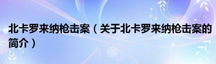 北卡羅來納槍擊案（關(guān)于北卡羅來納槍擊案的簡(jiǎn)介）