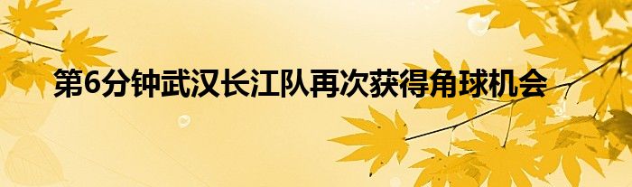 第6分鐘武漢長江隊再次獲得角球機會