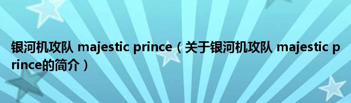 銀河機攻隊 majestic prince（關于銀河機攻隊 majestic prince的簡介）