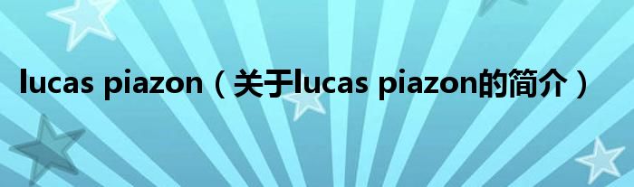 lucas piazon（關(guān)于lucas piazon的簡(jiǎn)介）