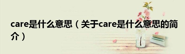 care是什么意思（關(guān)于care是什么意思的簡(jiǎn)介）