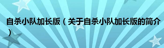 自殺小隊加長版（關于自殺小隊加長版的簡介）