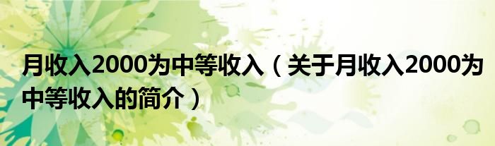 月收入2000為中等收入（關(guān)于月收入2000為中等收入的簡(jiǎn)介）