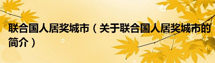 聯(lián)合國人居獎城市（關(guān)于聯(lián)合國人居獎城市的簡介）