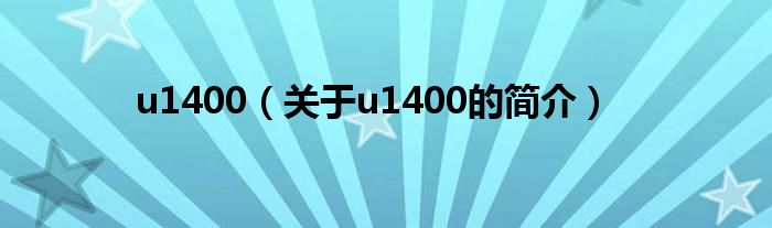 u1400（關(guān)于u1400的簡(jiǎn)介）