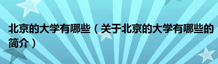 北京的大學(xué)有哪些（關(guān)于北京的大學(xué)有哪些的簡介）