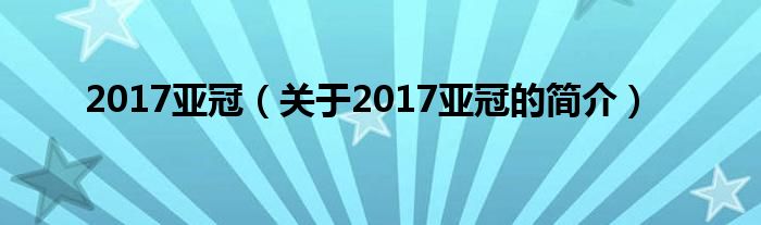 2017亞冠（關(guān)于2017亞冠的簡(jiǎn)介）