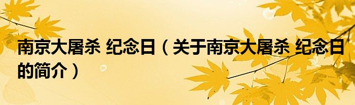 南京大屠殺 紀(jì)念日（關(guān)于南京大屠殺 紀(jì)念日的簡介）