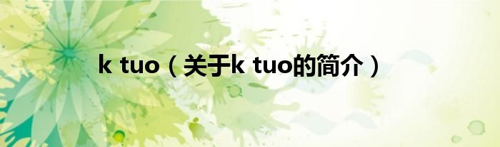 k tuo（關于k tuo的簡介）