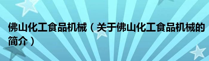 佛山化工食品機械（關(guān)于佛山化工食品機械的簡介）