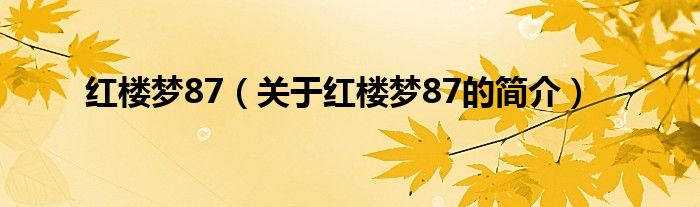 紅樓夢87（關(guān)于紅樓夢87的簡介）