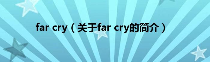 far cry（關(guān)于far cry的簡介）