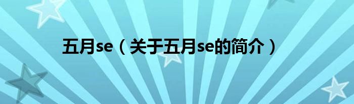 五月se（關(guān)于五月se的簡(jiǎn)介）