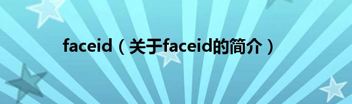 faceid（關(guān)于faceid的簡(jiǎn)介）