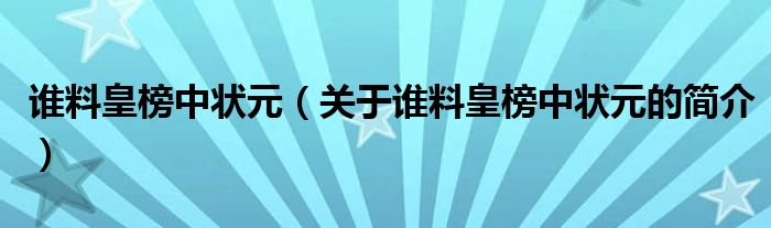 誰料皇榜中狀元（關于誰料皇榜中狀元的簡介）