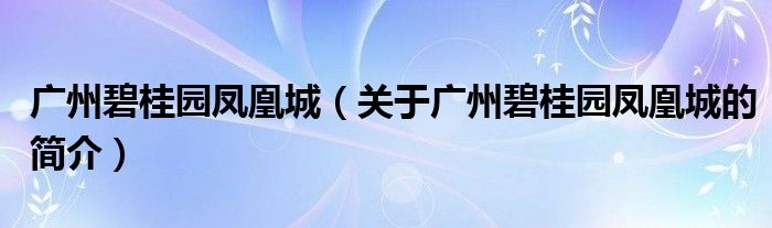 廣州碧桂園鳳凰城（關(guān)于廣州碧桂園鳳凰城的簡介）