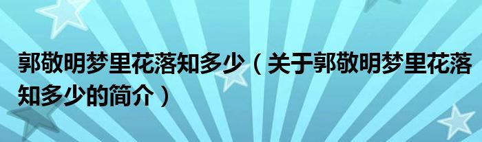 郭敬明夢(mèng)里花落知多少（關(guān)于郭敬明夢(mèng)里花落知多少的簡(jiǎn)介）