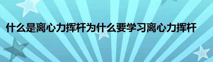 什么是離心力揮桿為什么要學習離心力揮桿