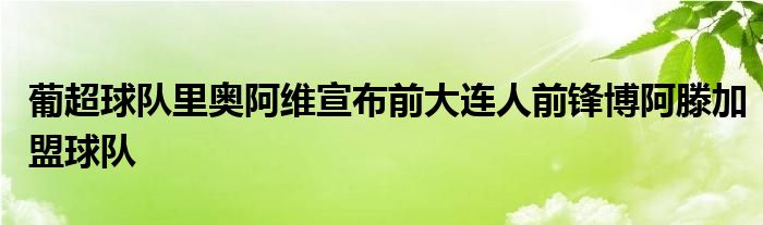 葡超球隊里奧阿維宣布前大連人前鋒博阿滕加盟球隊