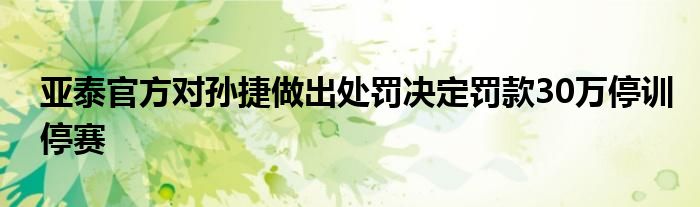 亞泰官方對(duì)孫捷做出處罰決定罰款30萬停訓(xùn)停賽