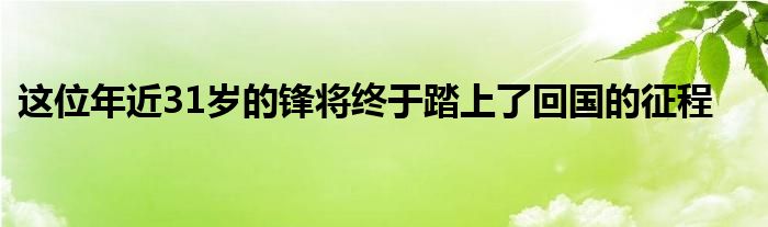 這位年近31歲的鋒將終于踏上了回國的征程