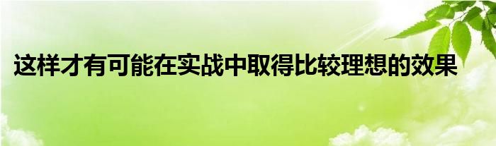 這樣才有可能在實戰(zhàn)中取得比較理想的效果