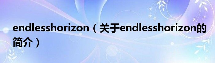 endlesshorizon（關(guān)于endlesshorizon的簡介）