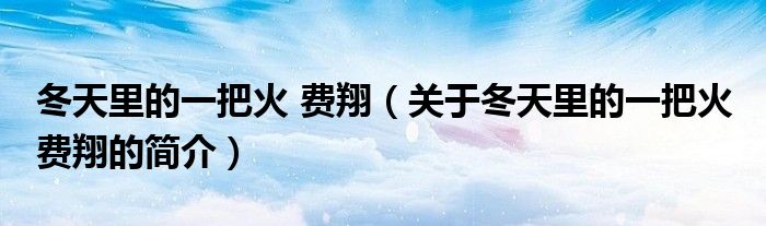 冬天里的一把火 費翔（關(guān)于冬天里的一把火 費翔的簡介）