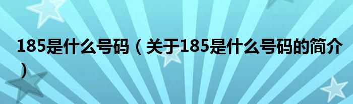 185是什么號(hào)碼（關(guān)于185是什么號(hào)碼的簡(jiǎn)介）