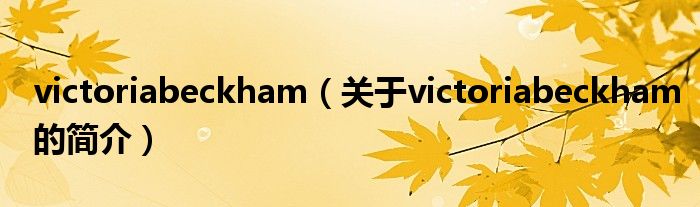 victoriabeckham（關(guān)于victoriabeckham的簡(jiǎn)介）