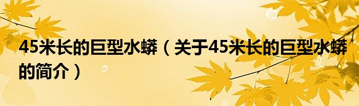 45米長(zhǎng)的巨型水蟒（關(guān)于45米長(zhǎng)的巨型水蟒的簡(jiǎn)介）